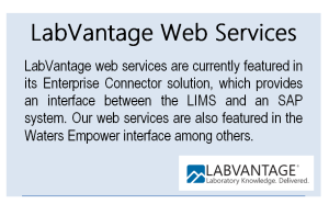 LabVantage web services are currently featured in its Enterprise Connector solution, which provides an interface between the LIMS and an SAP system. 